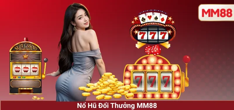 Nổ Hũ Đổi Thưởng MM88